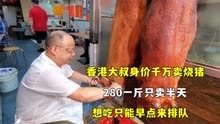 香港大叔身价千万卖烧猪，280一斤只卖半天，想吃只能早点来排队