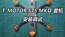 17分钟学会T-MOTOR FT5 MKⅡ套机的安装和调试