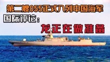 第二艘055驱逐舰拉萨舰正式入列海军，国际评论：龙正在做准备