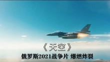 俄罗斯2021战争大片，《天空》空战爆燃炸裂！