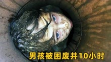 [图]男孩被困废井10小时，危急关头，消防员舍命相救《紧急呼救》