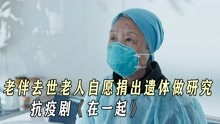 [图]老伴感染病毒去世，老人竟自愿捐出遗体做研究，抗疫剧《在一起》